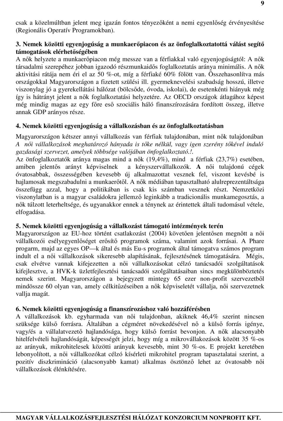 társadalmi szerepéhez jobban igazodó részmunkaidıs foglalkoztatás aránya minimális. A nık aktivitási rátája nem éri el az 50 %-ot, míg a férfiaké 60% fölött van.