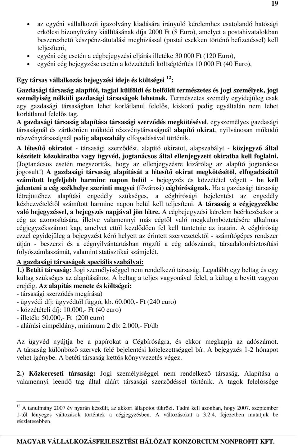 közzétételi költségtérítés 10 000 Ft (40 Euro), Egy társas vállalkozás bejegyzési ideje és költségei 12 : Gazdasági társaság alapítói, tagjai külföldi és belföldi természetes és jogi személyek, jogi