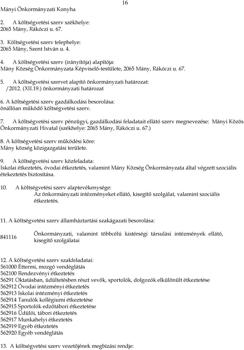 ) önkormányzati határozat 6. A költségetési szerv gazdálkodási besorolása: önállóan működő költségvetési szerv. 7.