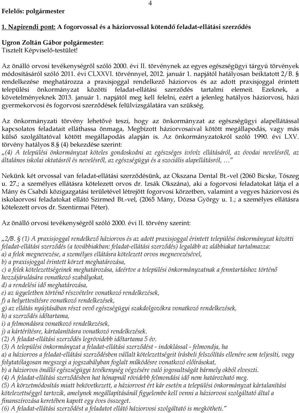 rendelkezése meghatározza a praxisjoggal rendelkező háziorvos és az adott praxisjoggal érintett települési önkormányzat közötti feladat-ellátási szerződés tartalmi elemeit.