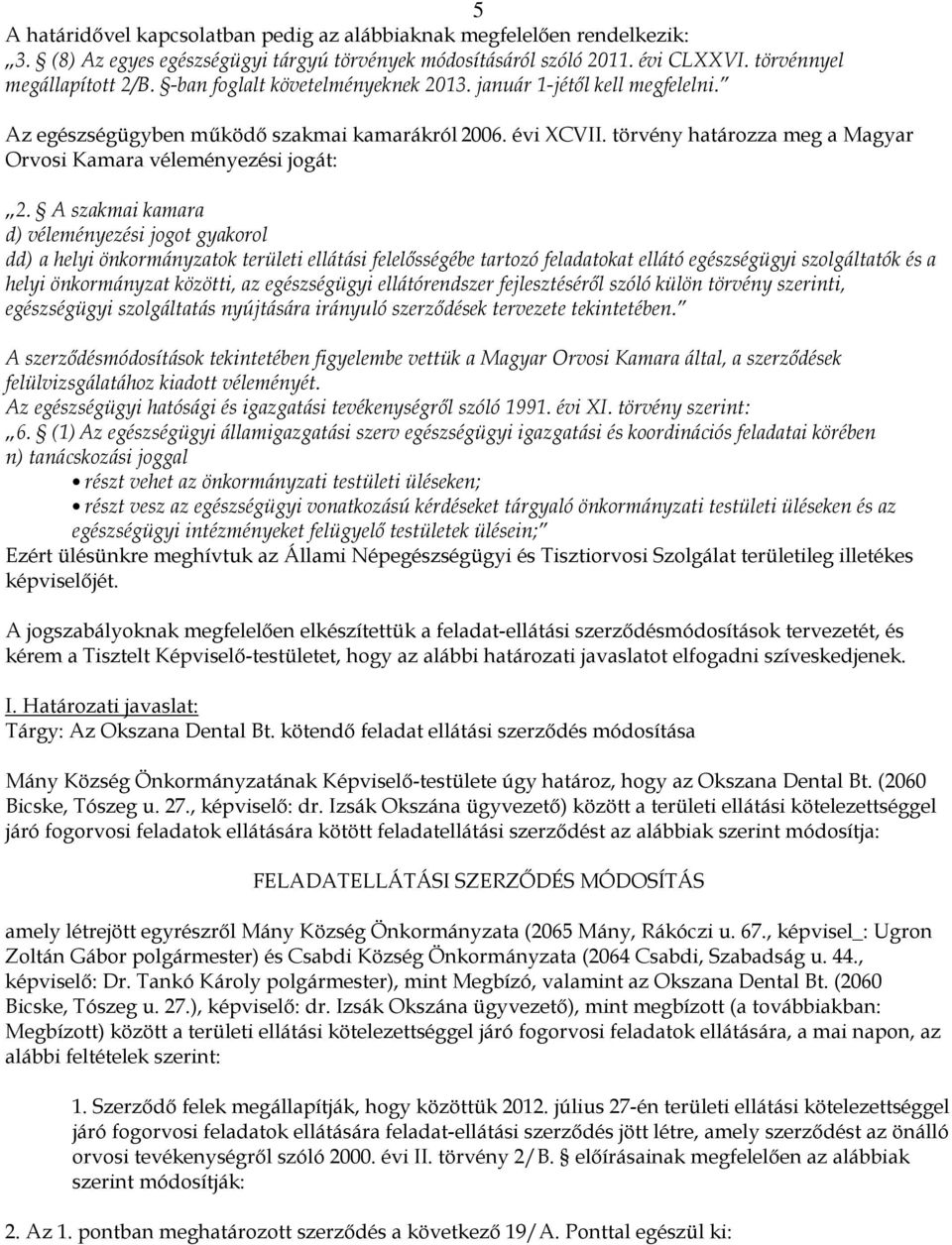 A szakmai kamara d) véleményezési jogot gyakorol dd) a helyi önkormányzatok területi ellátási felelősségébe tartozó feladatokat ellátó egészségügyi szolgáltatók és a helyi önkormányzat közötti, az