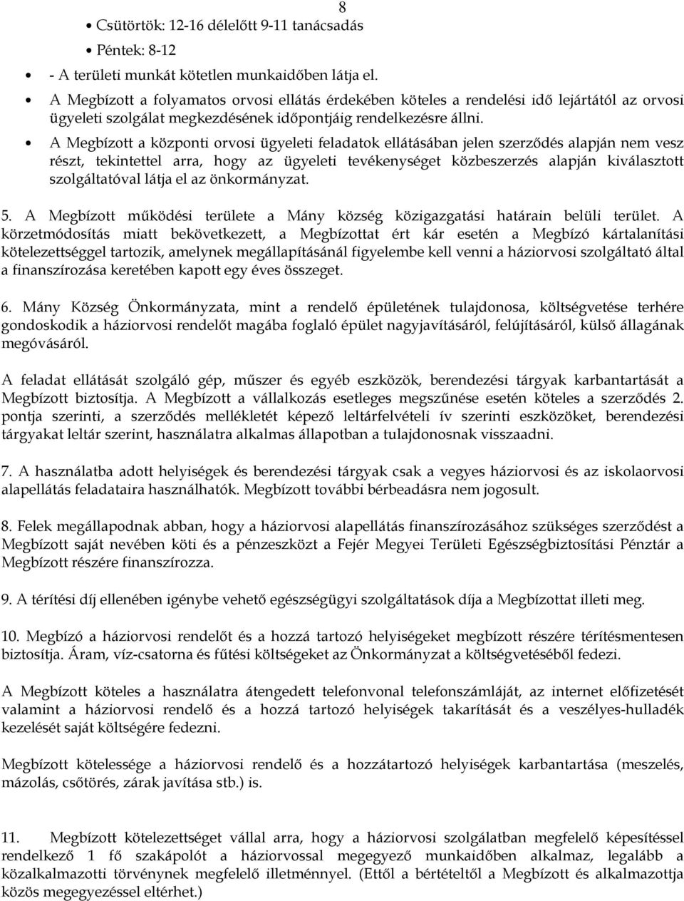 A Megbízott a központi orvosi ügyeleti feladatok ellátásában jelen szerződés alapján nem vesz részt, tekintettel arra, hogy az ügyeleti tevékenységet közbeszerzés alapján kiválasztott szolgáltatóval