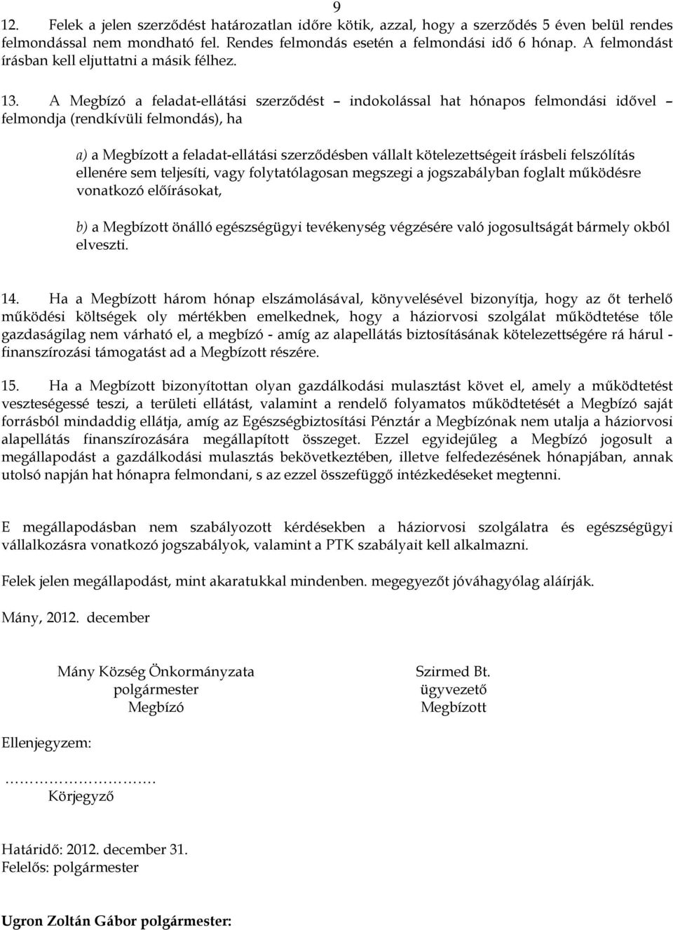 A Megbízó a feladat-ellátási szerződést indokolással hat hónapos felmondási idővel felmondja (rendkívüli felmondás), ha a) a Megbízott a feladat-ellátási szerződésben vállalt kötelezettségeit