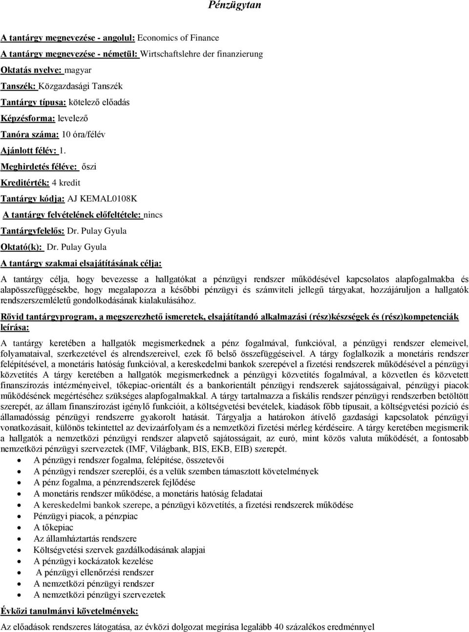 Pulay Gyula A tantárgy célja, hogy bevezesse a hallgatókat a pénzügyi rendszer működésével kapcsolatos alapfogalmakba és alapösszefüggésekbe, hogy megalapozza a későbbi pénzügyi és számviteli jellegű