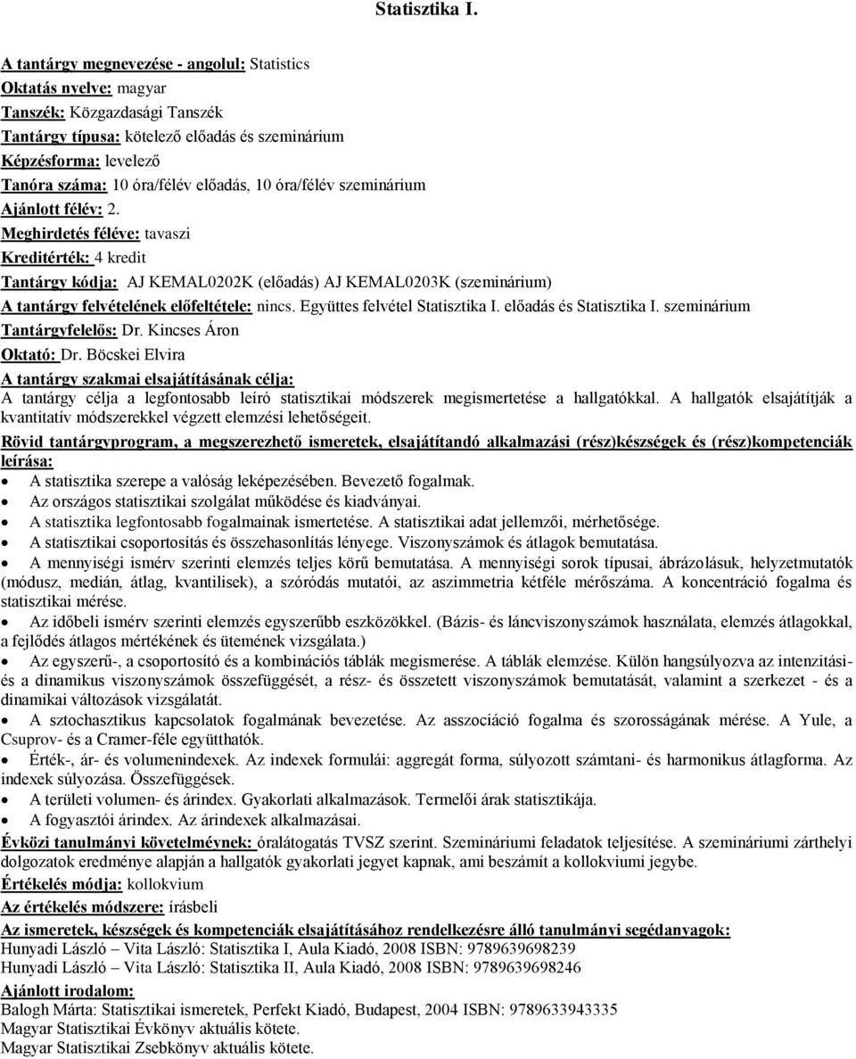 előadás és Statisztika I. szeminárium Tantárgyfelelős: Dr. Kincses Áron Oktató: Dr. Böcskei Elvira A tantárgy célja a legfontosabb leíró statisztikai módszerek megismertetése a hallgatókkal.