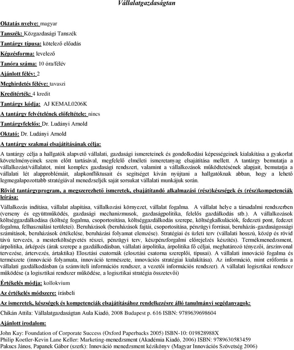 Ludányi Arnold A tantárgy célja a hallgatók alapvető vállalati, gazdasági ismereteinek és gondolkodási képességeinek kialakítása a gyakorlat követelményeinek szem előtt tartásával, megfelelő elméleti