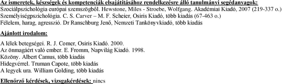 Dr Ranschburg Jenő, Nemzeti Tankönyvkiadó, több kiadás A lélek betegségei. R. J. Comer, Osiris Kiadó. 2000. Az önmagáért való ember. E.