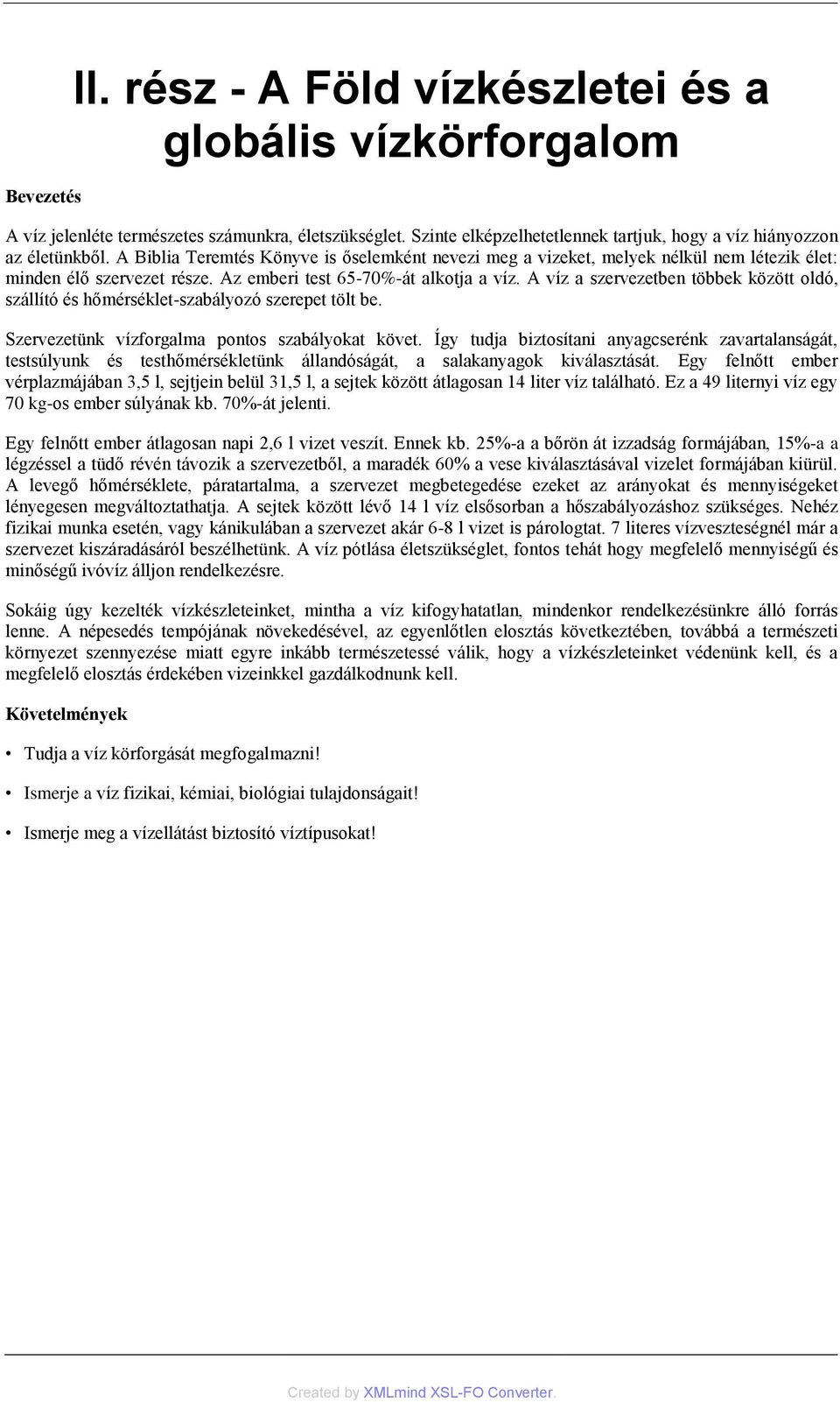 A víz a szervezetben többek között oldó, szállító és hőmérséklet-szabályozó szerepet tölt be. Szervezetünk vízforgalma pontos szabályokat követ.