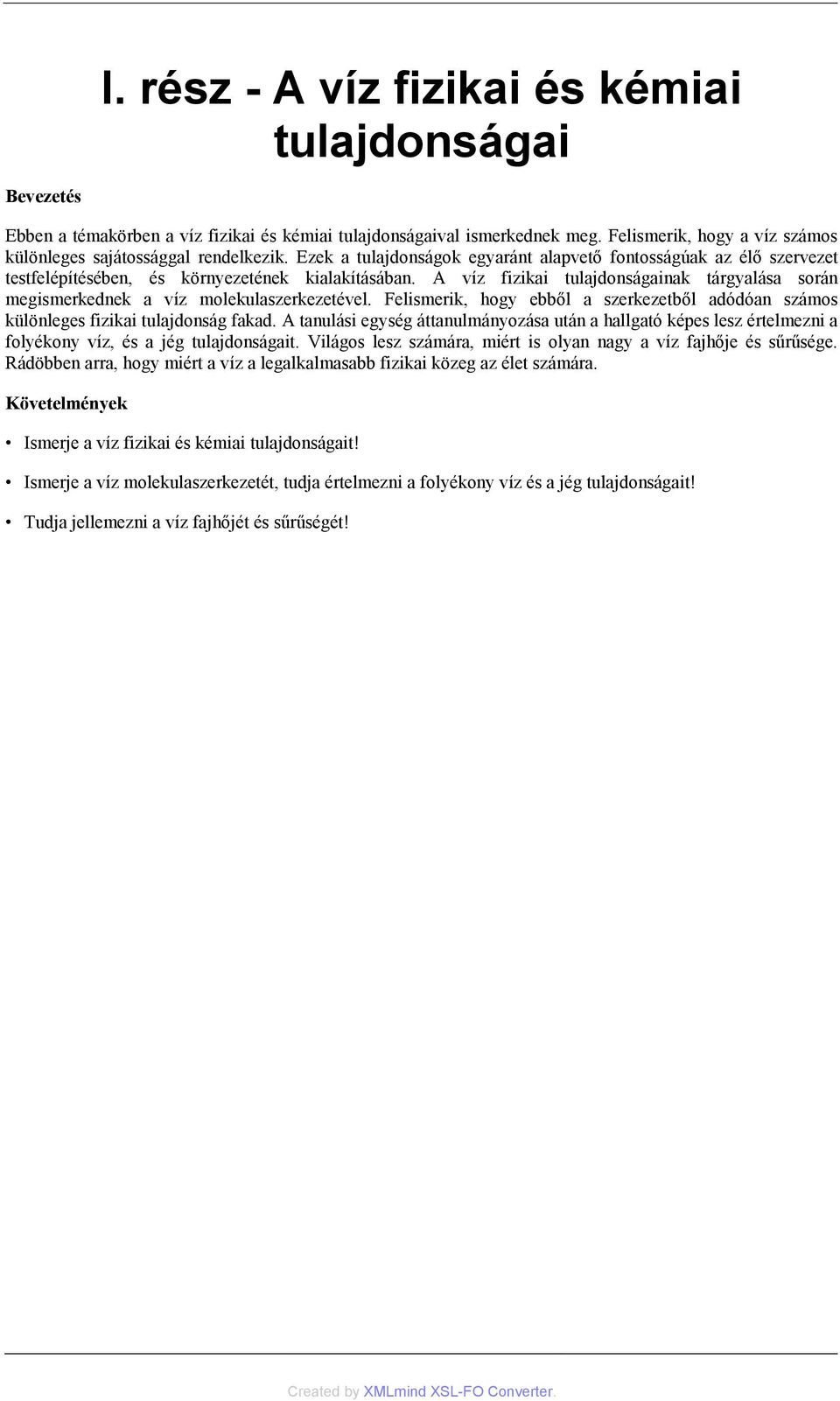 A víz fizikai tulajdonságainak tárgyalása során megismerkednek a víz molekulaszerkezetével. Felismerik, hogy ebből a szerkezetből adódóan számos különleges fizikai tulajdonság fakad.