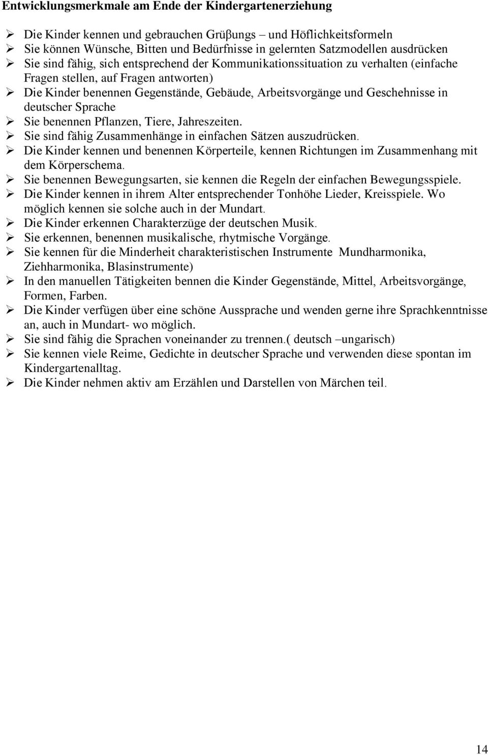 Geschehnisse in deutscher Sprache Sie benennen Pflanzen, Tiere, Jahreszeiten. Sie sind fähig Zusammenhänge in einfachen Sätzen auszudrücken.