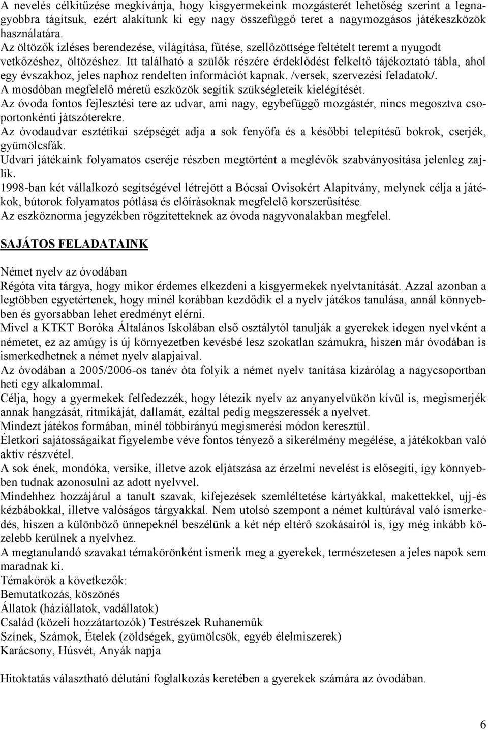 Itt található a szülők részére érdeklődést felkeltő tájékoztató tábla, ahol egy évszakhoz, jeles naphoz rendelten információt kapnak. /versek, szervezési feladatok/.