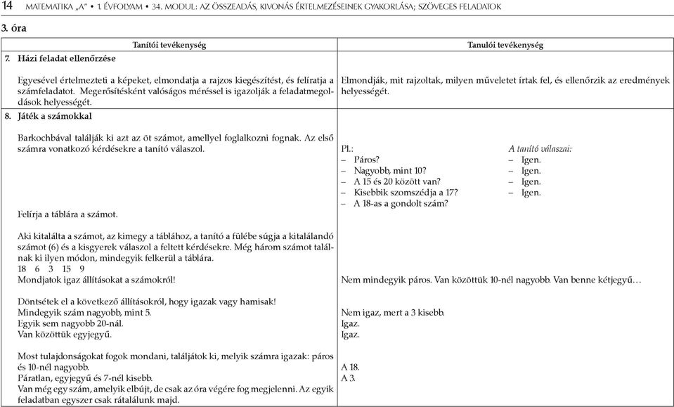 Megerősítésként valóságos méréssel is igazolják a feladatmegoldások helyességét. 8. Játék a számokkal Elmondják, mit rajzoltak, milyen műveletet írtak fel, és ellenőrzik az eredmények helyességét.