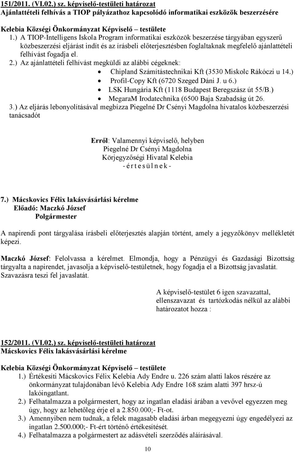 fogadja el. 2.) Az ajánlattételi felhívást megküldi az alábbi cégeknek: Chipland Számítástechnikai Kft (3530 Miskolc Rákóczi u 14.) Profil-Copy Kft (6720 Szeged Dáni J. u 6.