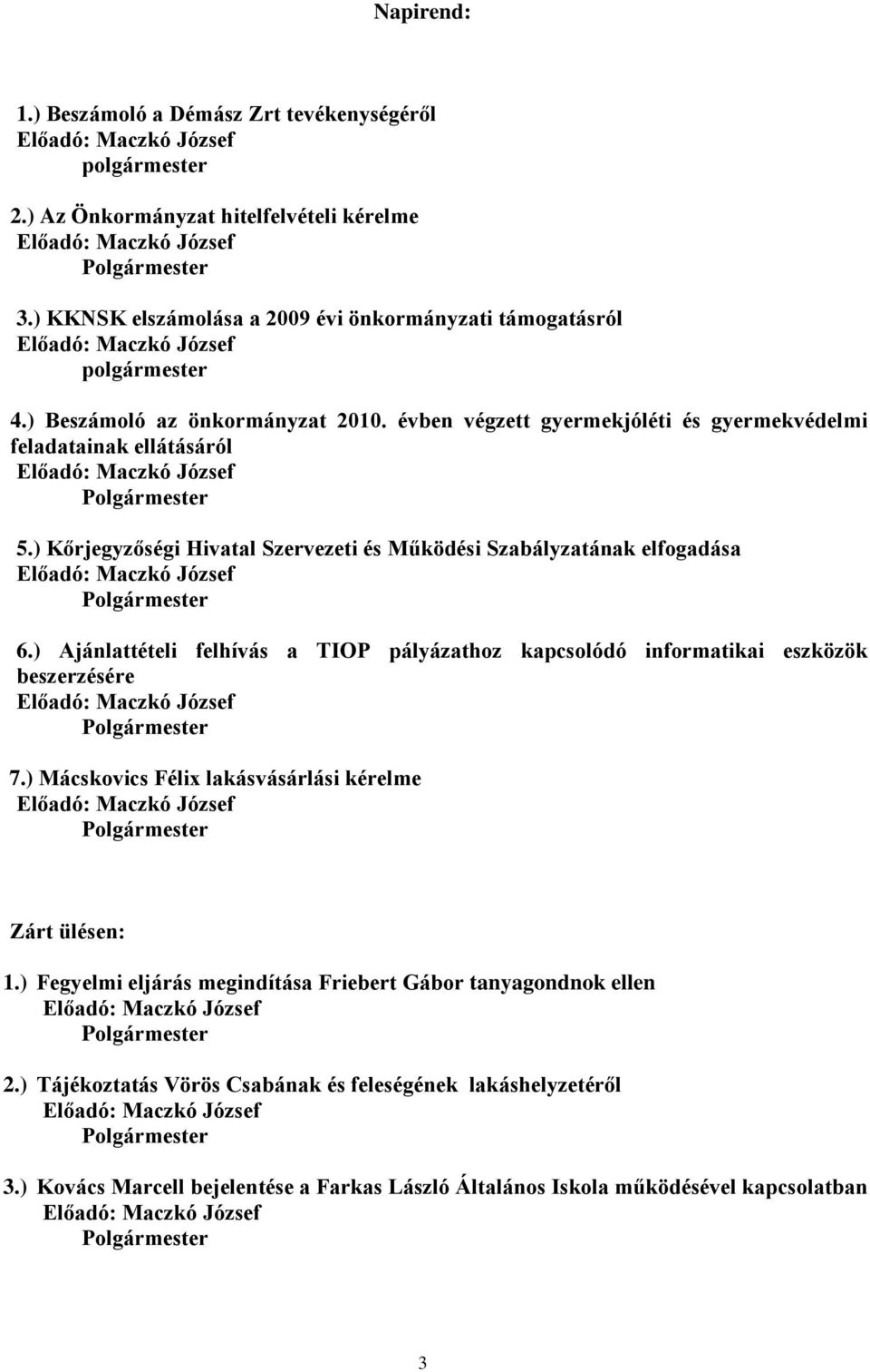 ) Ajánlattételi felhívás a TIOP pályázathoz kapcsolódó informatikai eszközök beszerzésére 7.) Mácskovics Félix lakásvásárlási kérelme Zárt ülésen: 1.