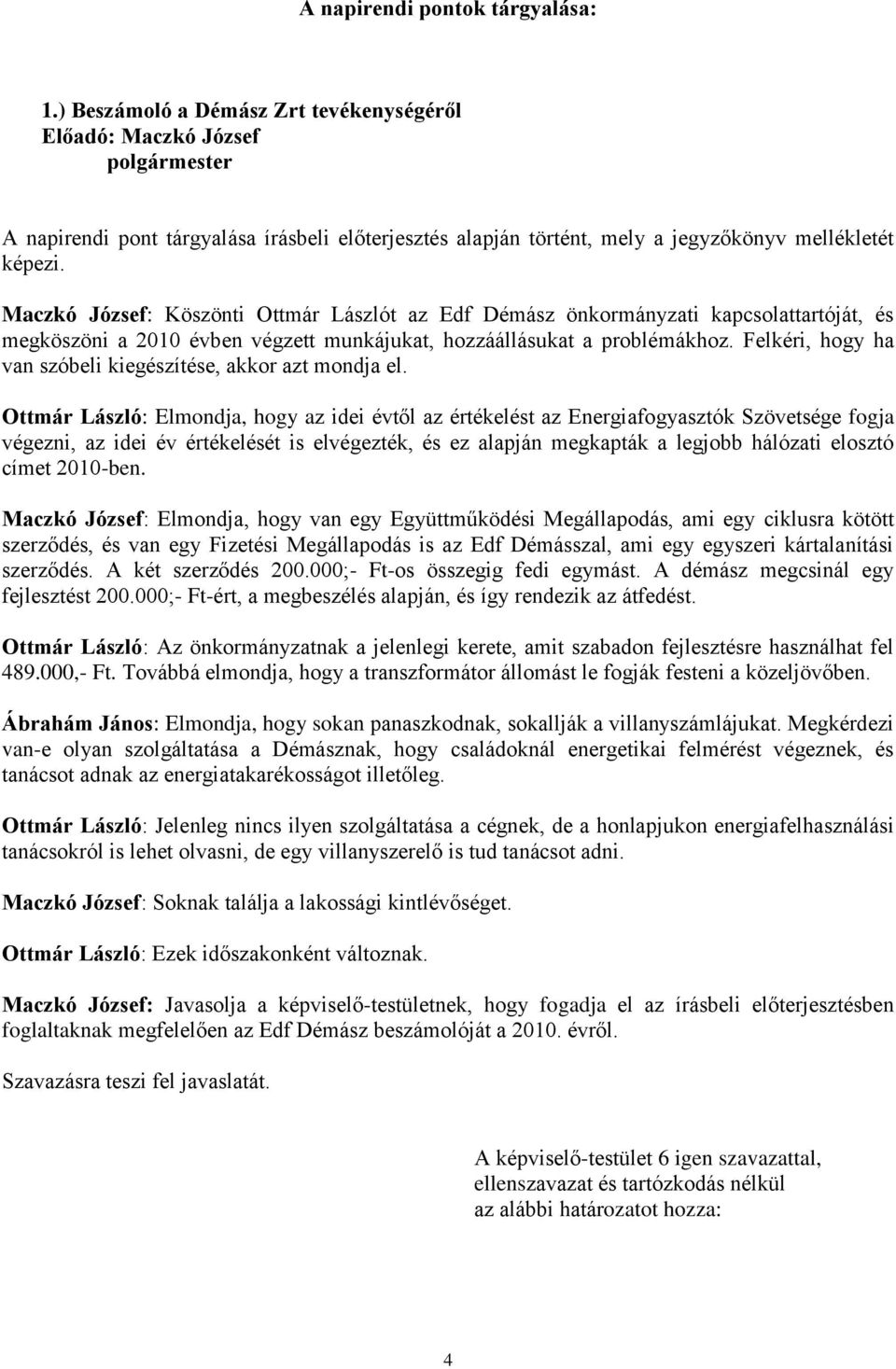 Démász önkormányzati kapcsolattartóját, és megköszöni a 2010 évben végzett munkájukat, hozzáállásukat a problémákhoz. Felkéri, hogy ha van szóbeli kiegészítése, akkor azt mondja el.