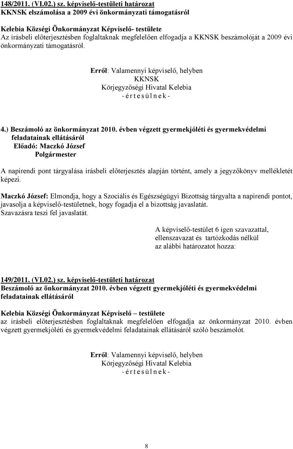 a KKNSK beszámolóját a 2009 évi önkormányzati támogatásról. Erről: Valamennyi képviselő, helyben KKNSK 4.) Beszámoló az önkormányzat 2010.