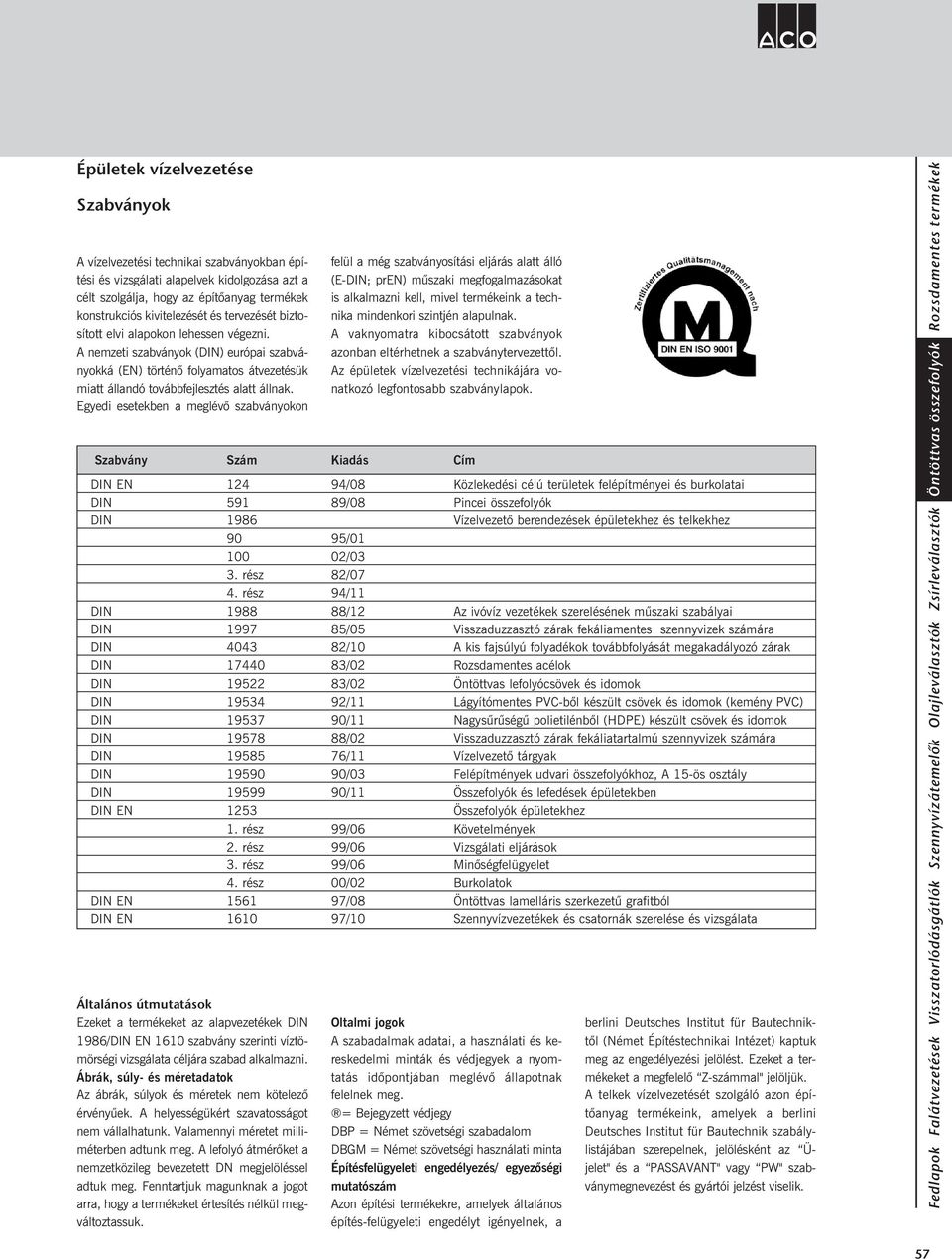 Egyedi esetekben a meglévõ szabványokon felül a még szabványosítási eljárás alatt álló (E-DIN; pren) mûszaki megfogalmazásokat is alkalmazni kell, mivel termékeink a technika mindenkori szintjén
