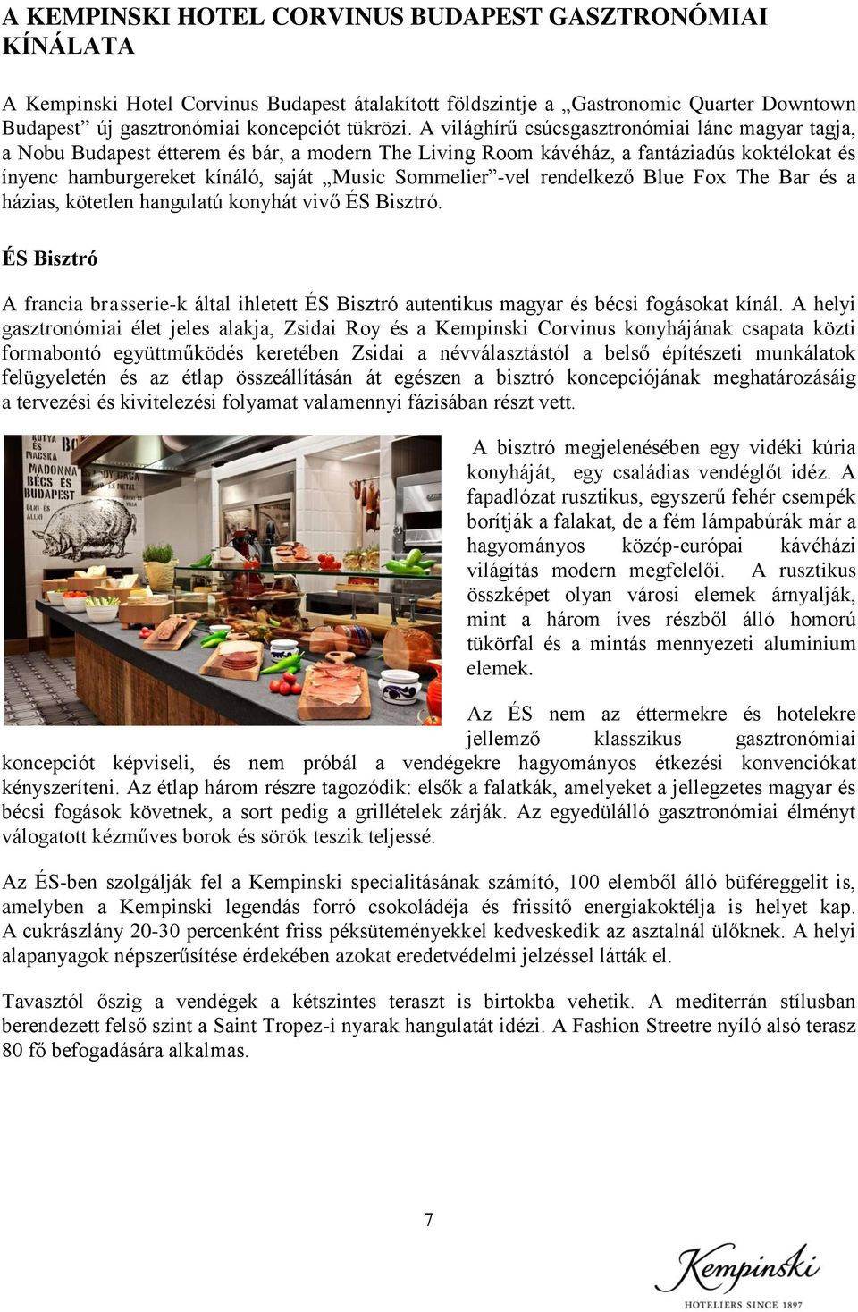 rendelkező Blue Fox The Bar és a házias, kötetlen hangulatú konyhát vivő ÉS Bisztró. ÉS Bisztró A francia brasserie-k által ihletett ÉS Bisztró autentikus magyar és bécsi fogásokat kínál.