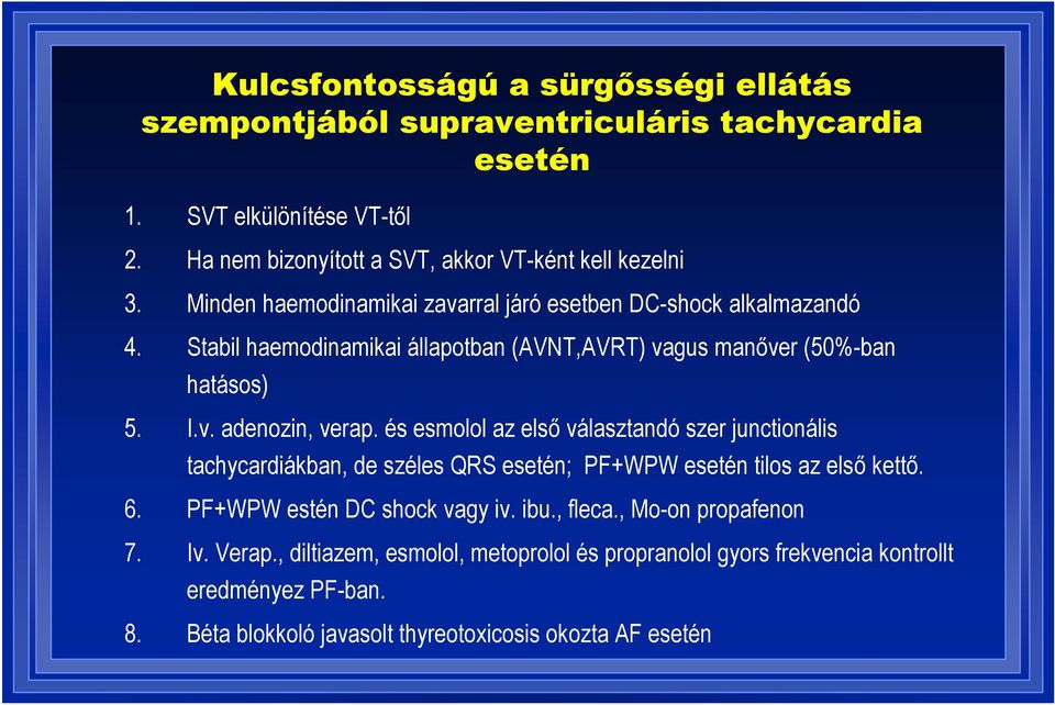 és esmolol az első választandó szer junctionális tachycardiákban, de széles QRS esetén; PF+WPW esetén tilos az első kettő. 6. PF+WPW estén DC shock vagy iv. ibu., fleca.