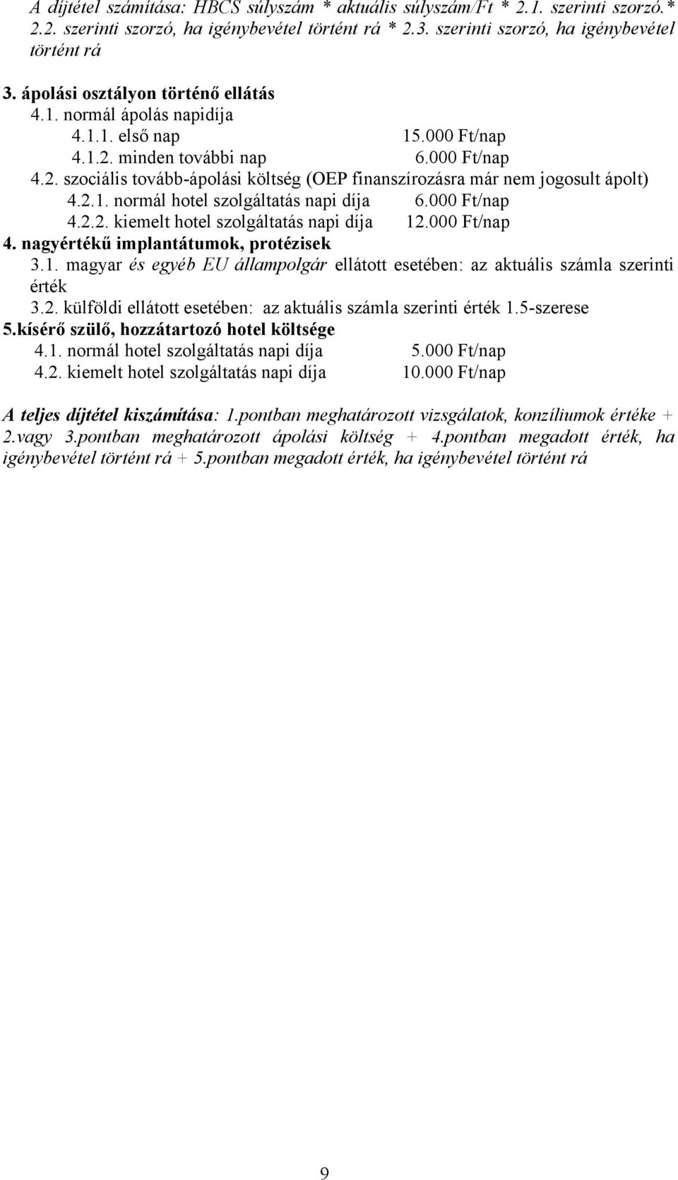 2.1. normál hotel szolgáltatás napi díja 6.000 Ft/nap 4.2.2. kiemelt hotel szolgáltatás napi díja 12.000 Ft/nap 4. nagyértékű implantátumok, protézisek 3.1. magyar és egyéb EU állampolgár ellátott esetében: az aktuális számla szerinti érték 3.