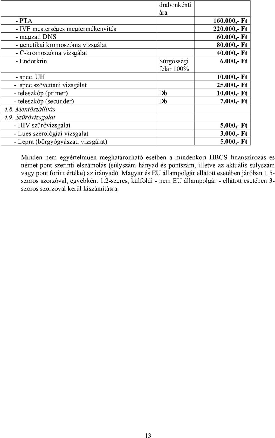 Mentőszállítás 4.9. Szűrővizsgálat - HIV szűrővizsgálat 5.000,- Ft - Lues szerológiai vizsgálat 3.000,- Ft - Lepra (bőrgyógyászati vizsgálat) 5.