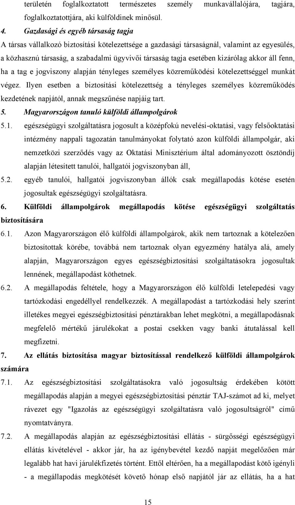 kizárólag akkor áll fenn, ha a tag e jogviszony alapján tényleges személyes közreműködési kötelezettséggel munkát végez.