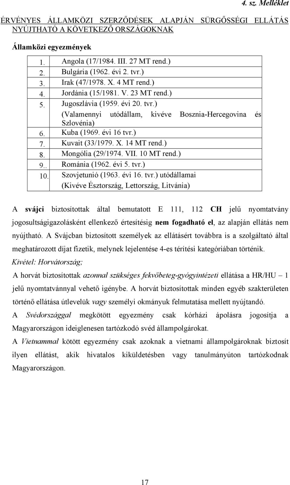 ) 7. Kuvait (33/1979. X. 14 MT rend.) 8. Mongólia (29/1974. VII. 10 MT rend.) 9.. Románia (1962. évi 5. tvr.