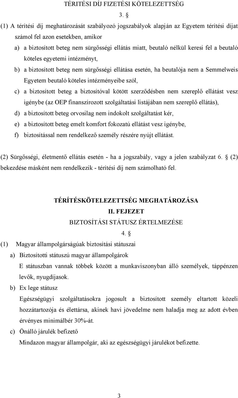 keresi fel a beutaló köteles egyetemi intézményt, b) a biztosított beteg nem sürgősségi ellátása esetén, ha beutalója nem a Semmelweis Egyetem beutaló köteles intézményeibe szól, c) a biztosított