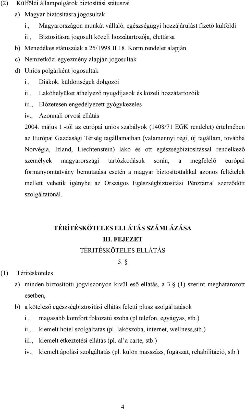 , Diákok, küldöttségek dolgozói ii., Lakóhelyüket áthelyező nyugdíjasok és közeli hozzátartozóik iii., Előzetesen engedélyezett gyógykezelés iv., Azonnali orvosi ellátás 2004. május 1.