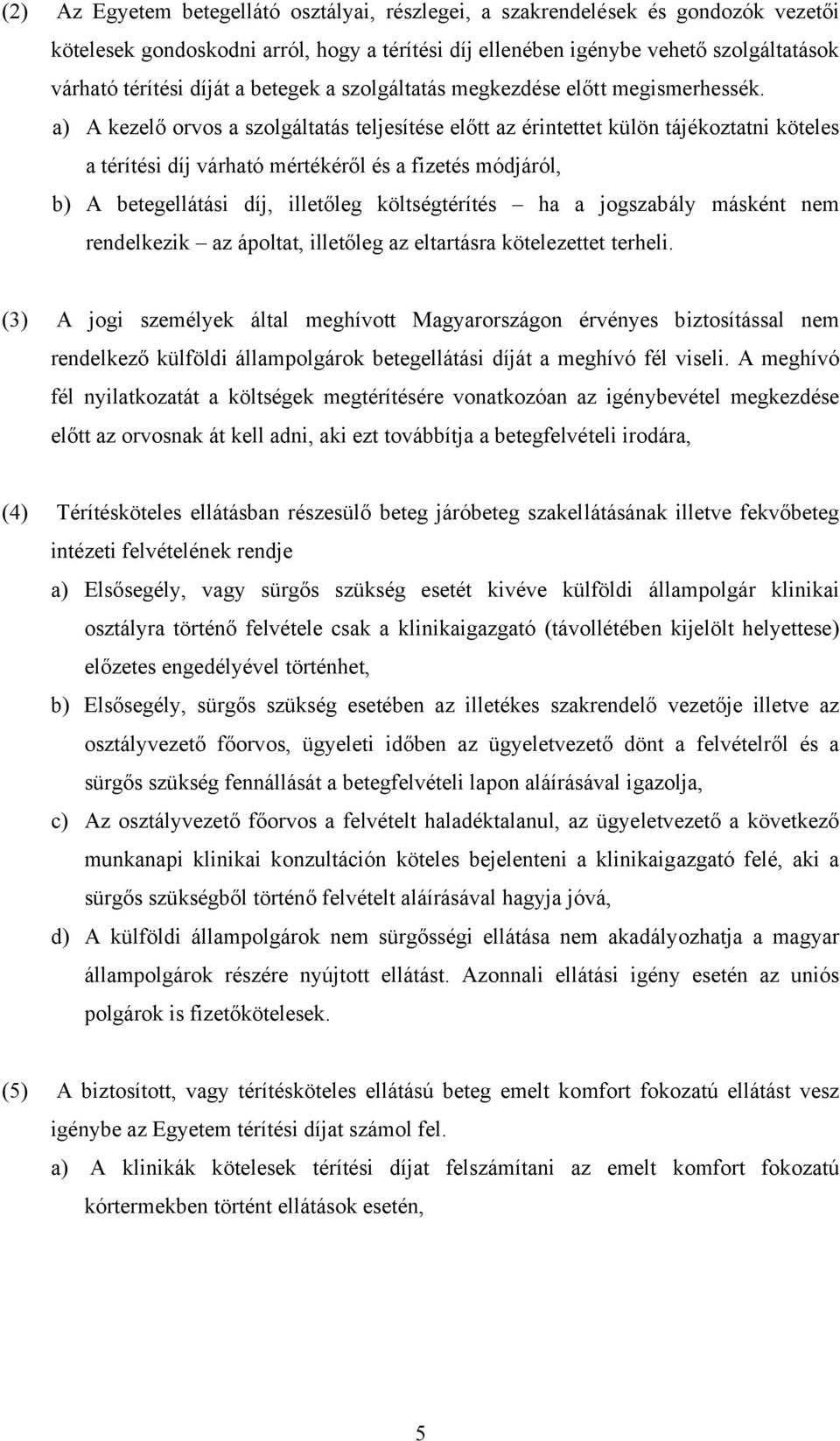 a) A kezelő orvos a szolgáltatás teljesítése előtt az érintettet külön tájékoztatni köteles a térítési díj várható mértékéről és a fizetés módjáról, b) A betegellátási díj, illetőleg költségtérítés