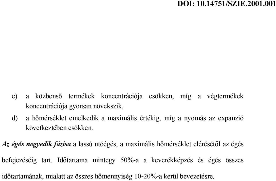 Az égés negyedik fázisa a lassú utóégés, a maximális hőmérséklet elérésétől az égés befejezéséig tart.