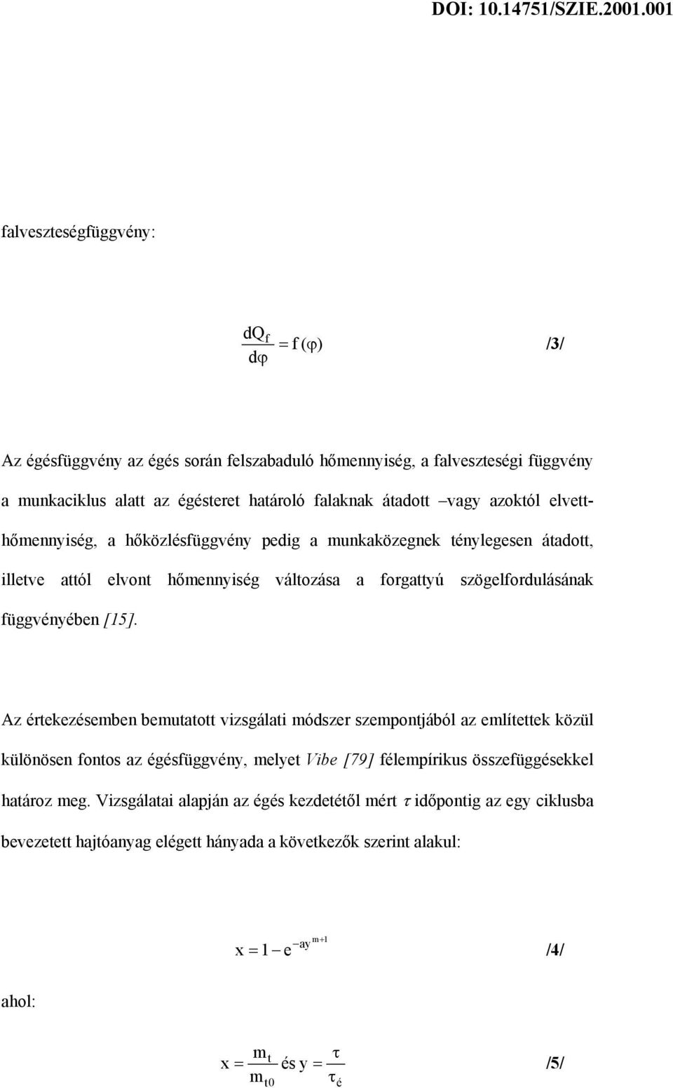 [15]. Az értekezésemben bemutatott vizsgálati módszer szempontjából az említettek közül különösen fontos az égésfüggvény, melyet Vibe [79] félempírikus összefüggésekkel határoz meg.