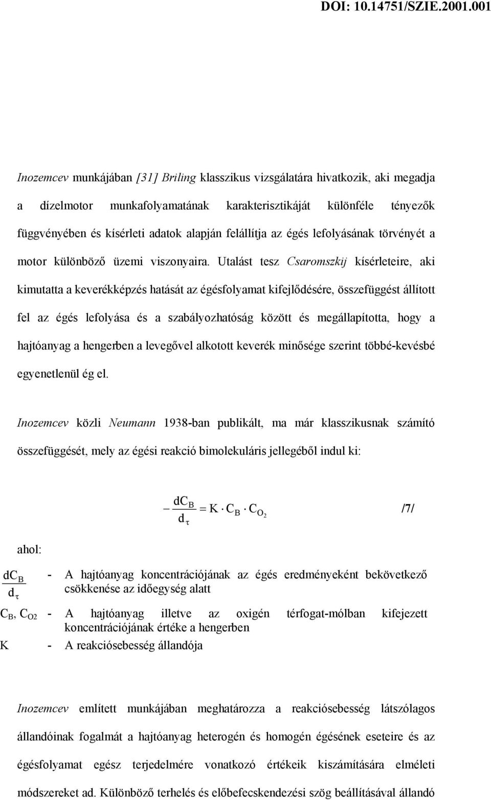 Utalást tesz Csaromszkij kísérleteire, aki kimutatta a keverékképzés hatását az égésfolyamat kifejlődésére, összefüggést állított fel az égés lefolyása és a szabályozhatóság között és megállapította,