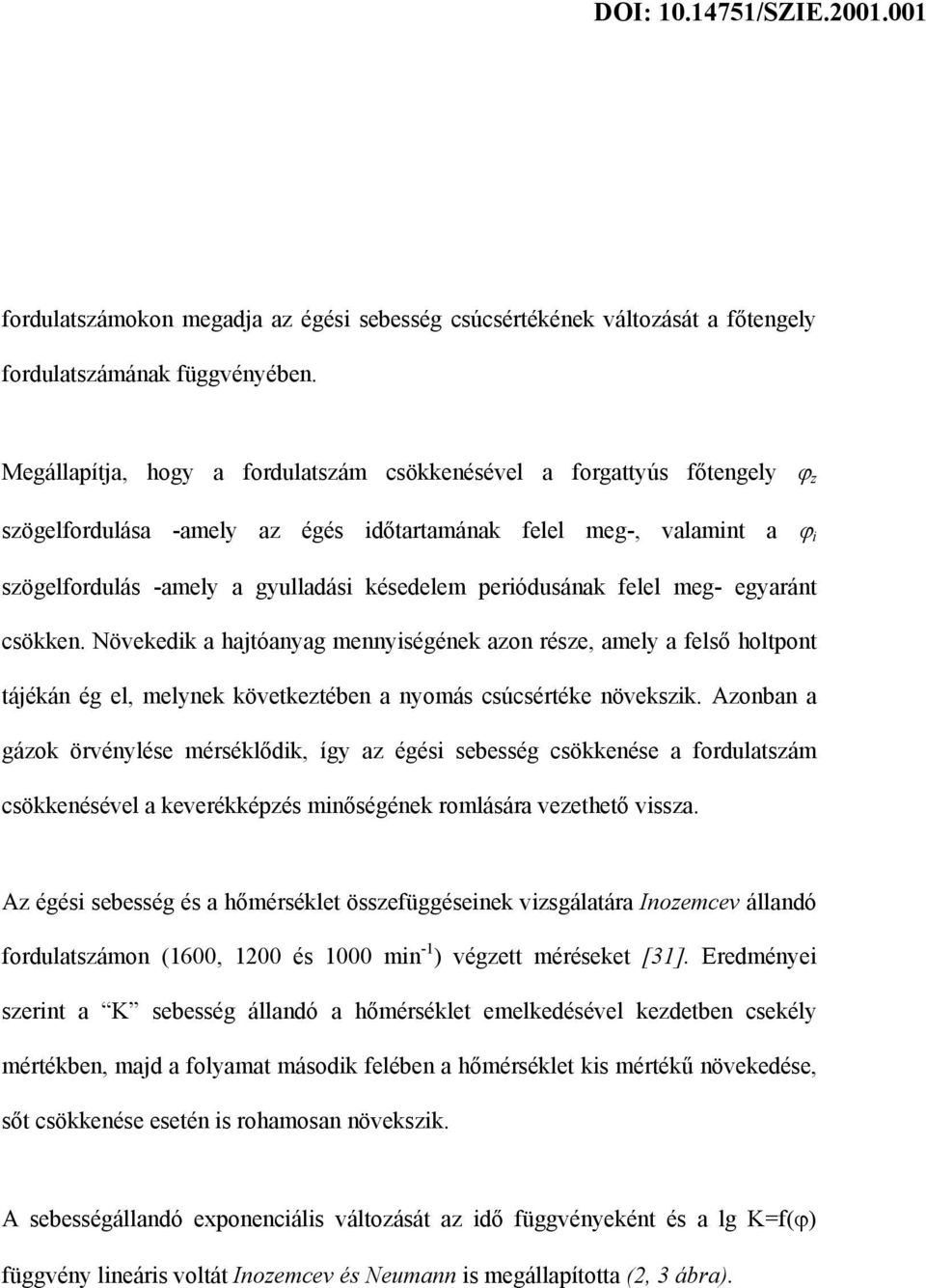 periódusának felel meg- egyaránt csökken. Növekedik a hajtóanyag mennyiségének azon része, amely a felső holtpont tájékán ég el, melynek következtében a nyomás csúcsértéke növekszik.