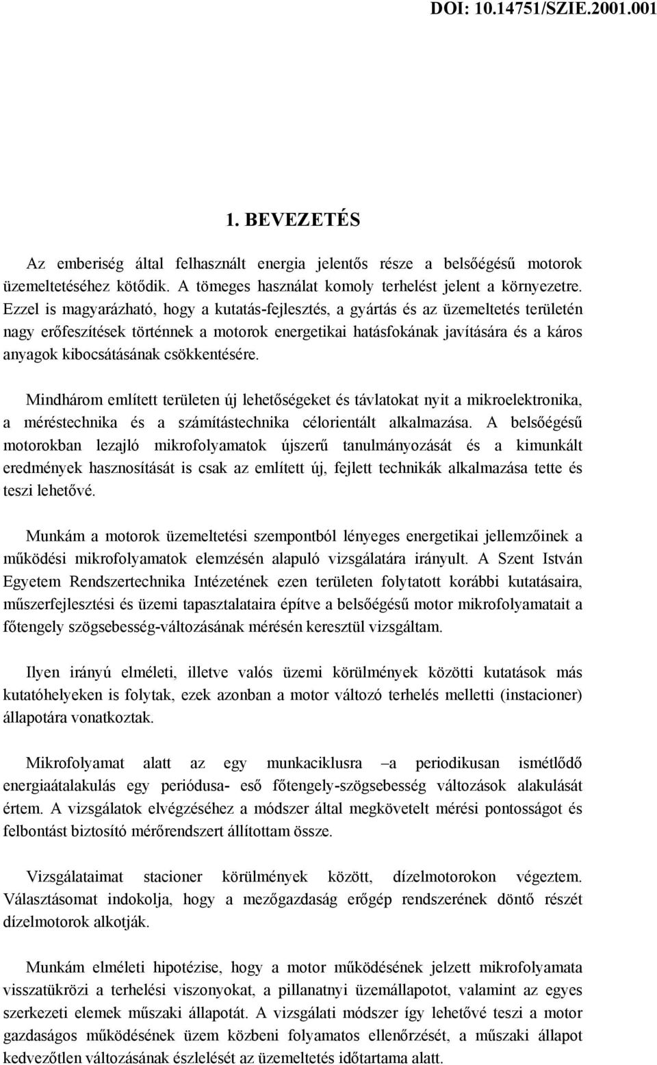 csökkentésére. Mindhárom említett területen új lehetőségeket és távlatokat nyit a mikroelektronika, a méréstechnika és a számítástechnika célorientált alkalmazása.