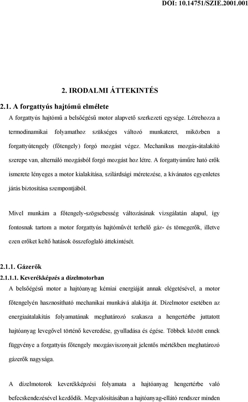 Mechanikus mozgás-átalakító szerepe van, alternáló mozgásból forgó mozgást hoz létre.