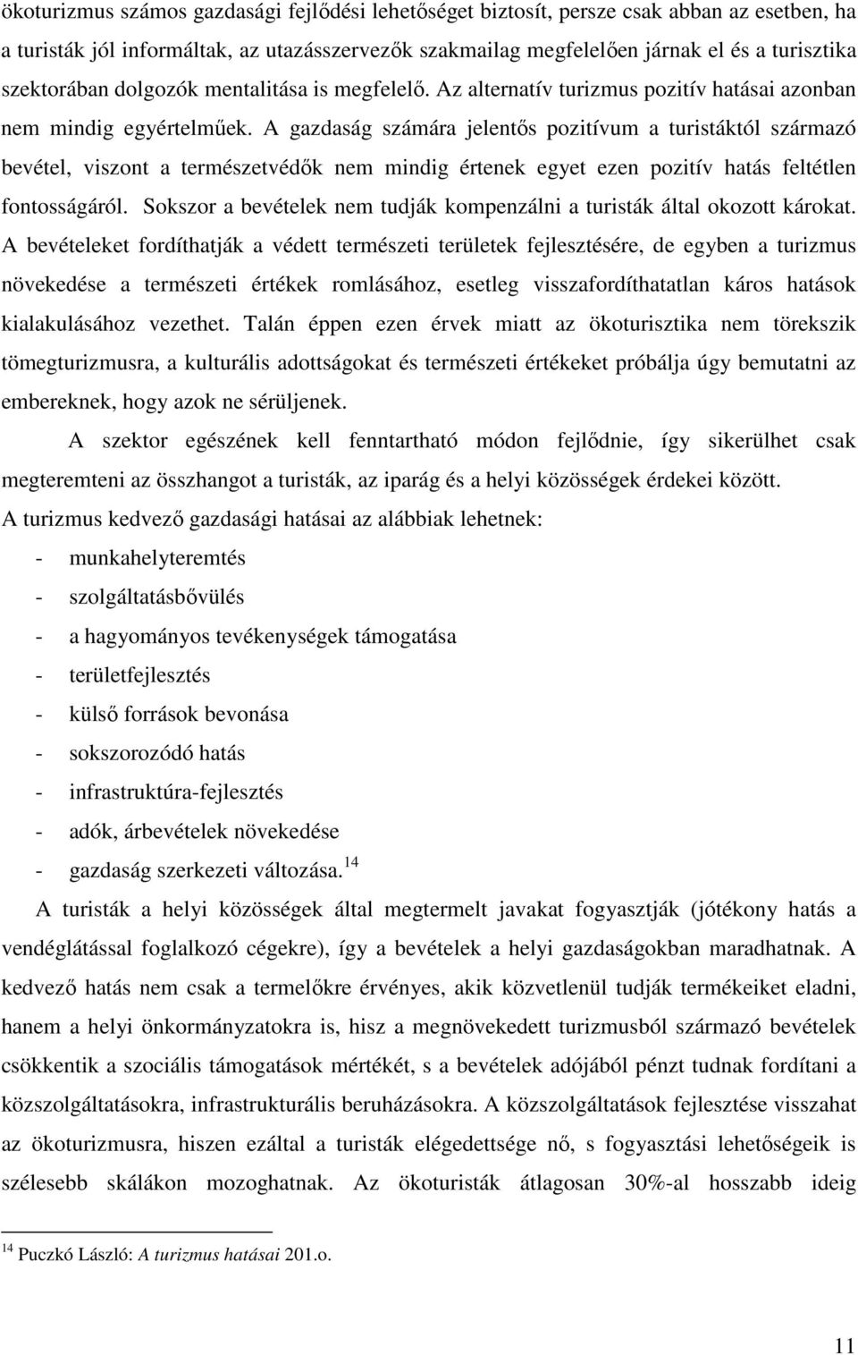 A gazdaság számára jelentıs pozitívum a turistáktól származó bevétel, viszont a természetvédık nem mindig értenek egyet ezen pozitív hatás feltétlen fontosságáról.