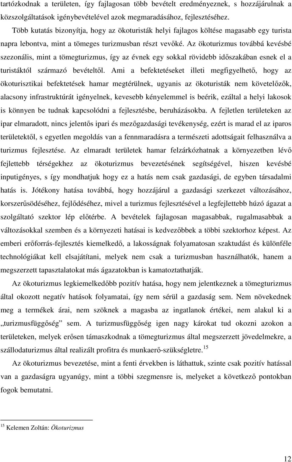 Az ökoturizmus továbbá kevésbé szezonális, mint a tömegturizmus, így az évnek egy sokkal rövidebb idıszakában esnek el a turistáktól származó bevételtıl.