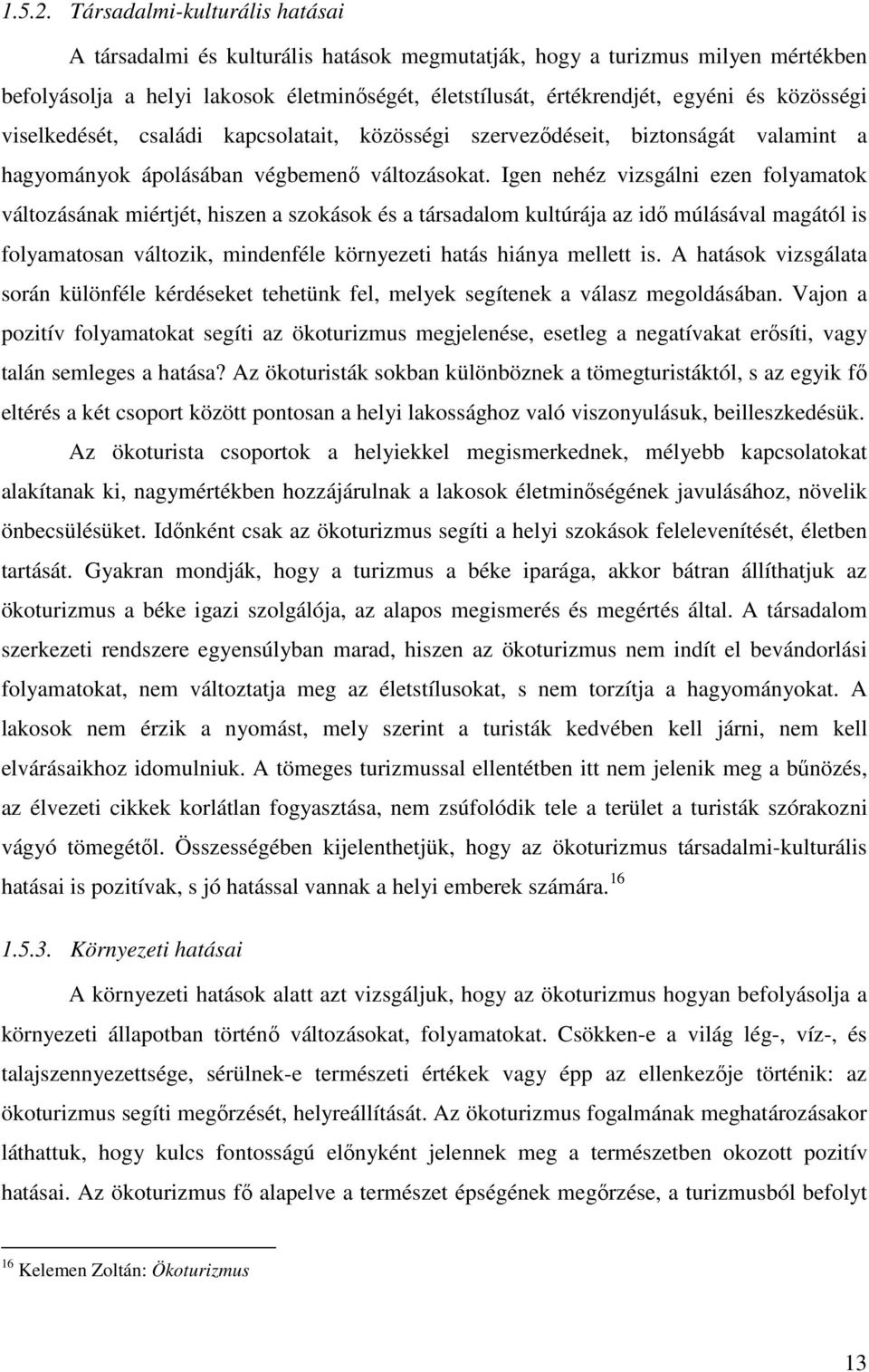 közösségi viselkedését, családi kapcsolatait, közösségi szervezıdéseit, biztonságát valamint a hagyományok ápolásában végbemenı változásokat.