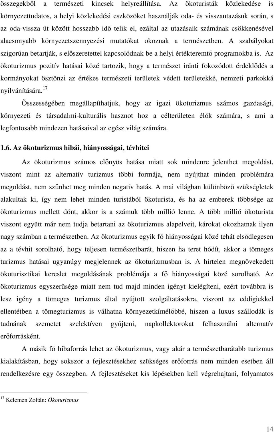 csökkenésével alacsonyabb környezetszennyezési mutatókat okoznak a természetben. A szabályokat szigorúan betartják, s elıszeretettel kapcsolódnak be a helyi értékteremtı programokba is.