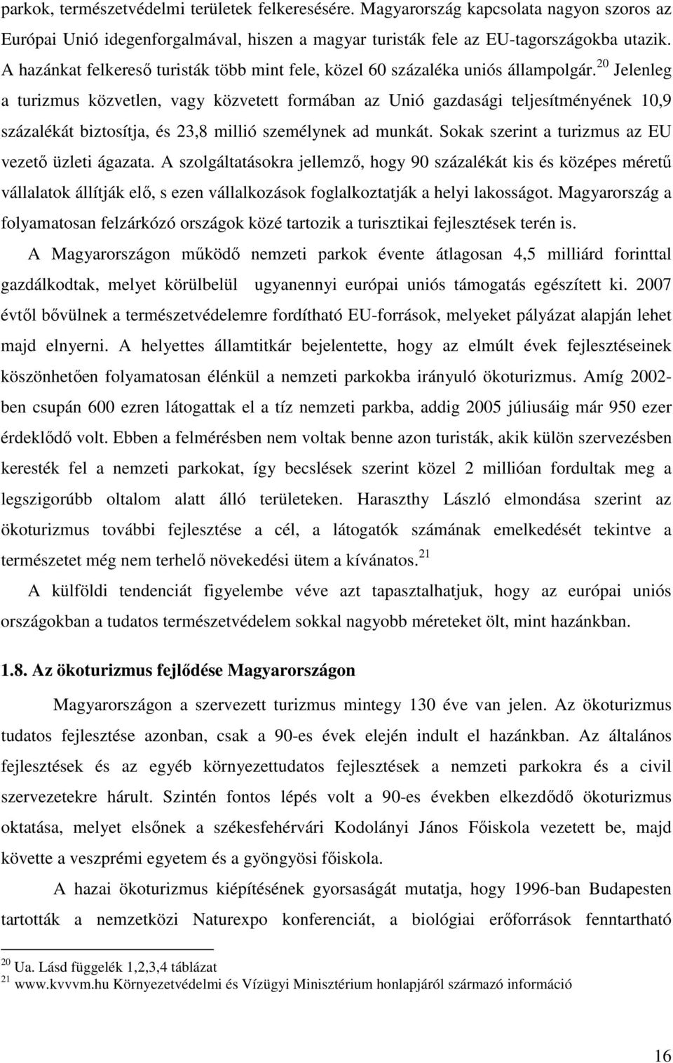 20 Jelenleg a turizmus közvetlen, vagy közvetett formában az Unió gazdasági teljesítményének 10,9 százalékát biztosítja, és 23,8 millió személynek ad munkát.