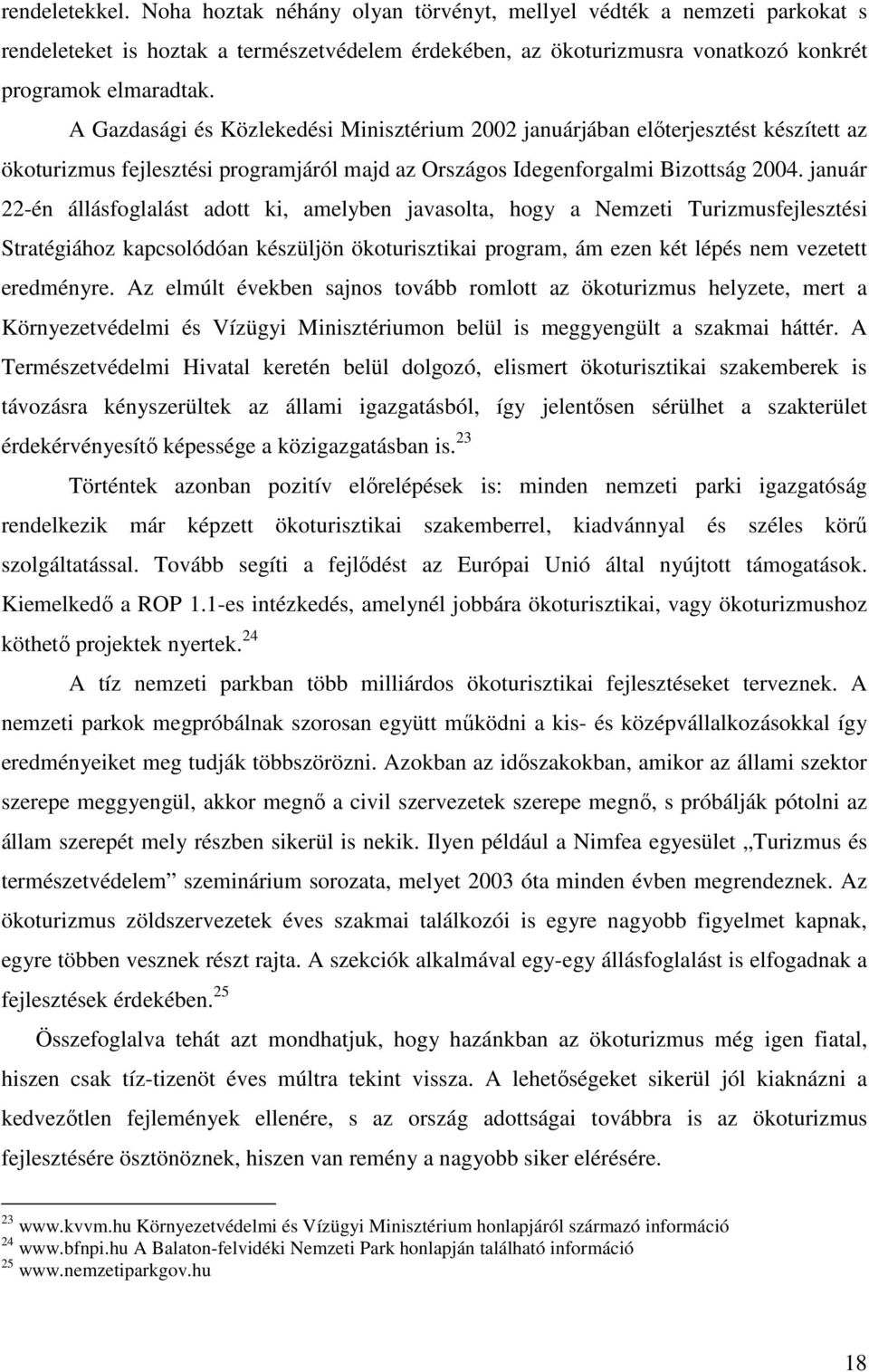 január 22-én állásfoglalást adott ki, amelyben javasolta, hogy a Nemzeti Turizmusfejlesztési Stratégiához kapcsolódóan készüljön ökoturisztikai program, ám ezen két lépés nem vezetett eredményre.