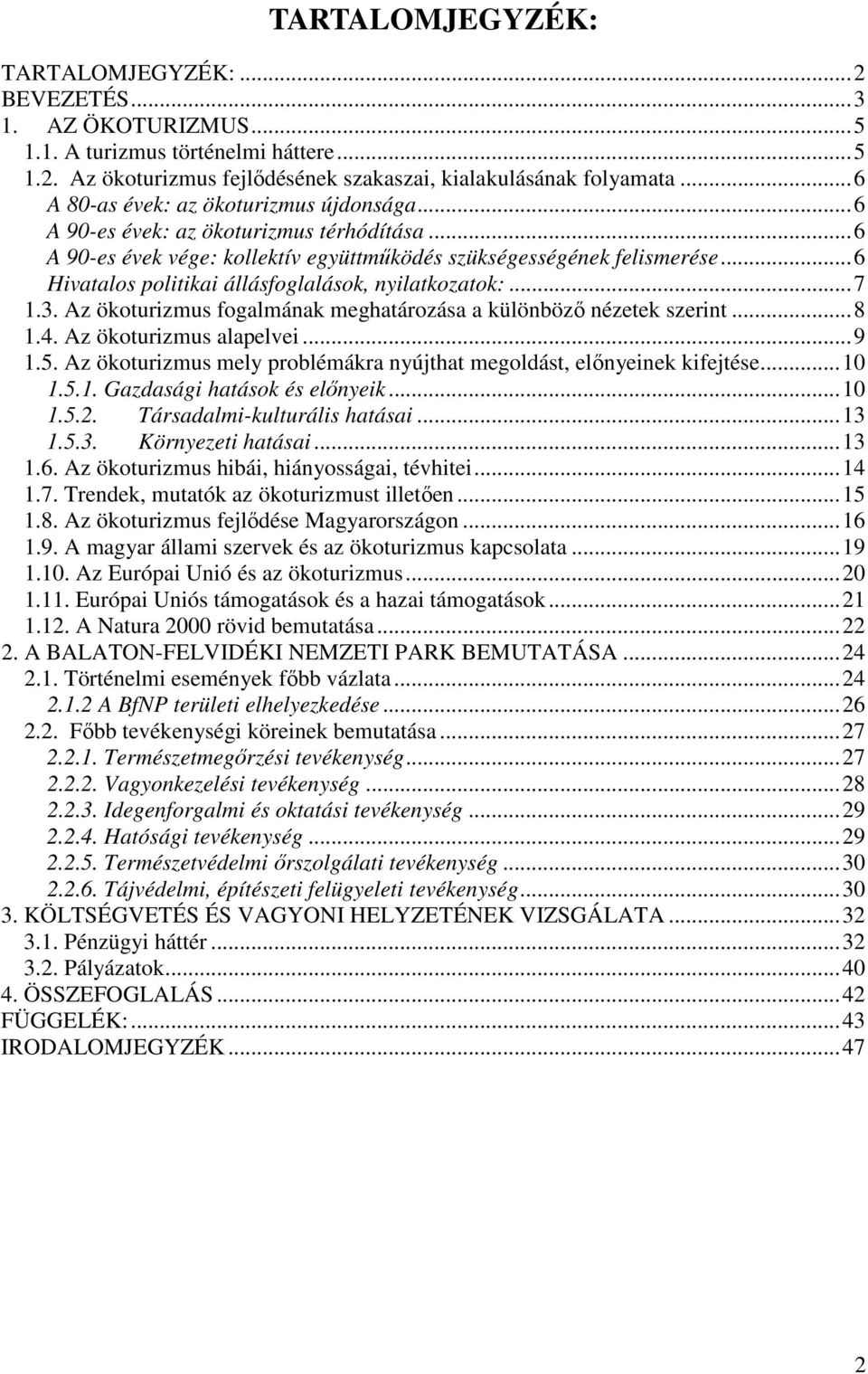 ..6 Hivatalos politikai állásfoglalások, nyilatkozatok:...7 1.3. Az ökoturizmus fogalmának meghatározása a különbözı nézetek szerint...8 1.4. Az ökoturizmus alapelvei...9 1.5.