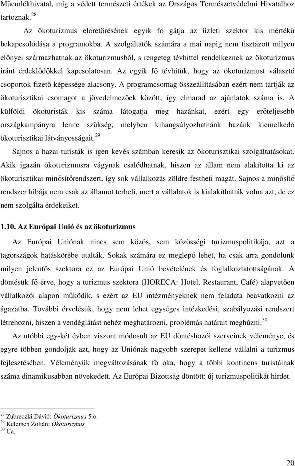 A szolgáltatók számára a mai napig nem tisztázott milyen elınyei származhatnak az ökoturizmusból, s rengeteg tévhittel rendelkeznek az ökoturizmus iránt érdeklıdıkkel kapcsolatosan.