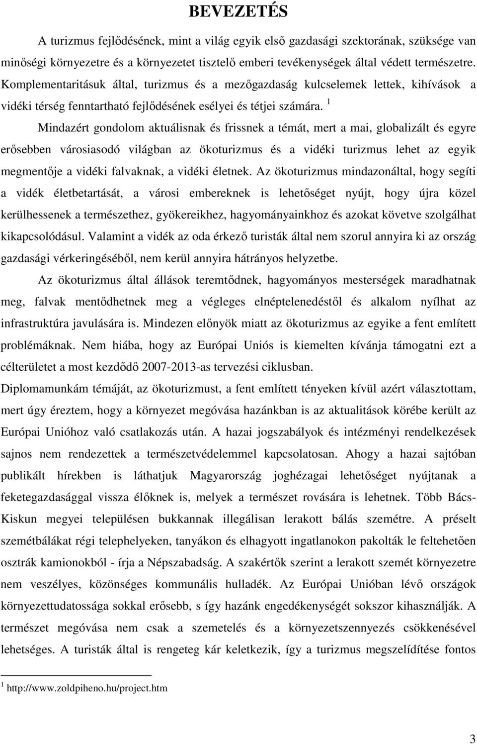 1 Mindazért gondolom aktuálisnak és frissnek a témát, mert a mai, globalizált és egyre erısebben városiasodó világban az ökoturizmus és a vidéki turizmus lehet az egyik megmentıje a vidéki falvaknak,