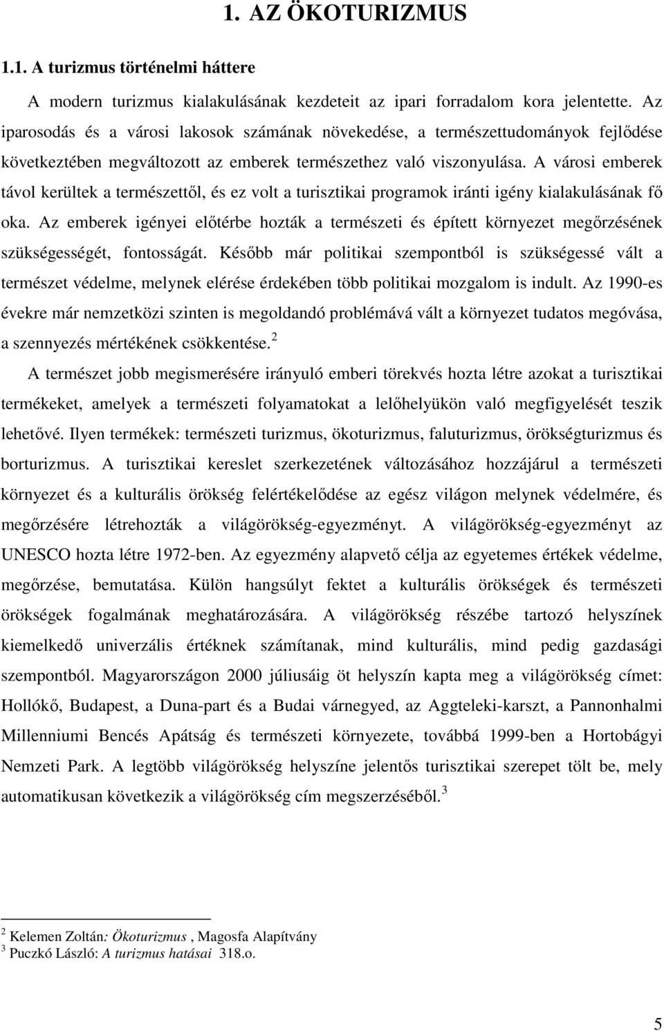 A városi emberek távol kerültek a természettıl, és ez volt a turisztikai programok iránti igény kialakulásának fı oka.