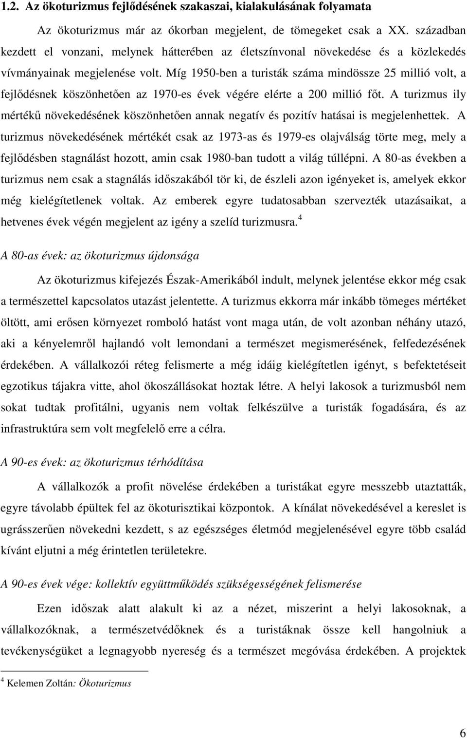 Míg 1950-ben a turisták száma mindössze 25 millió volt, a fejlıdésnek köszönhetıen az 1970-es évek végére elérte a 200 millió fıt.