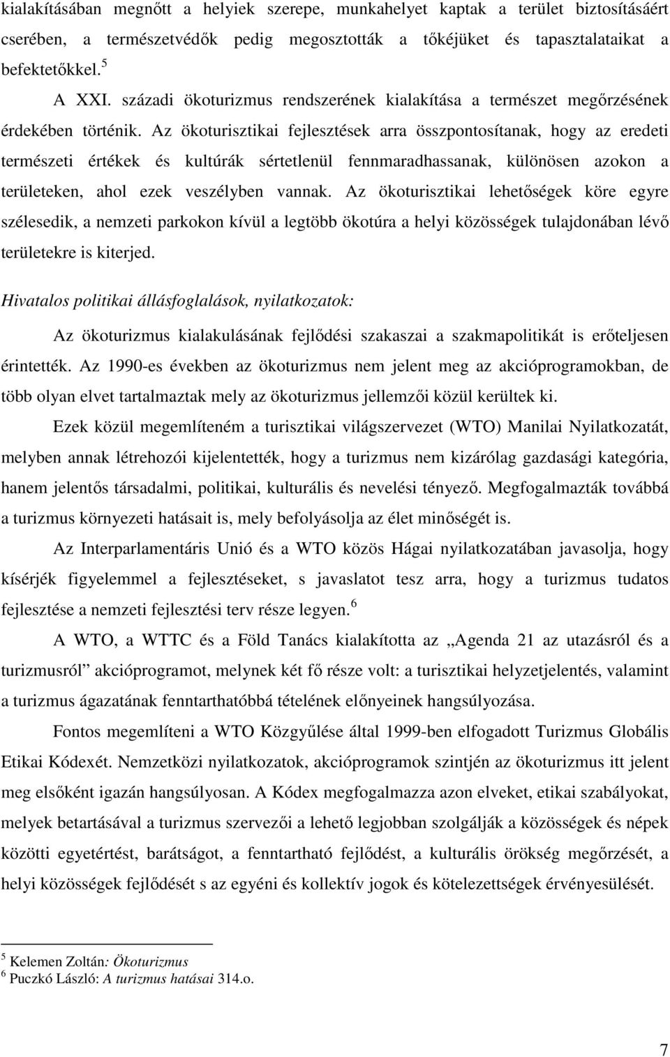 Az ökoturisztikai fejlesztések arra összpontosítanak, hogy az eredeti természeti értékek és kultúrák sértetlenül fennmaradhassanak, különösen azokon a területeken, ahol ezek veszélyben vannak.