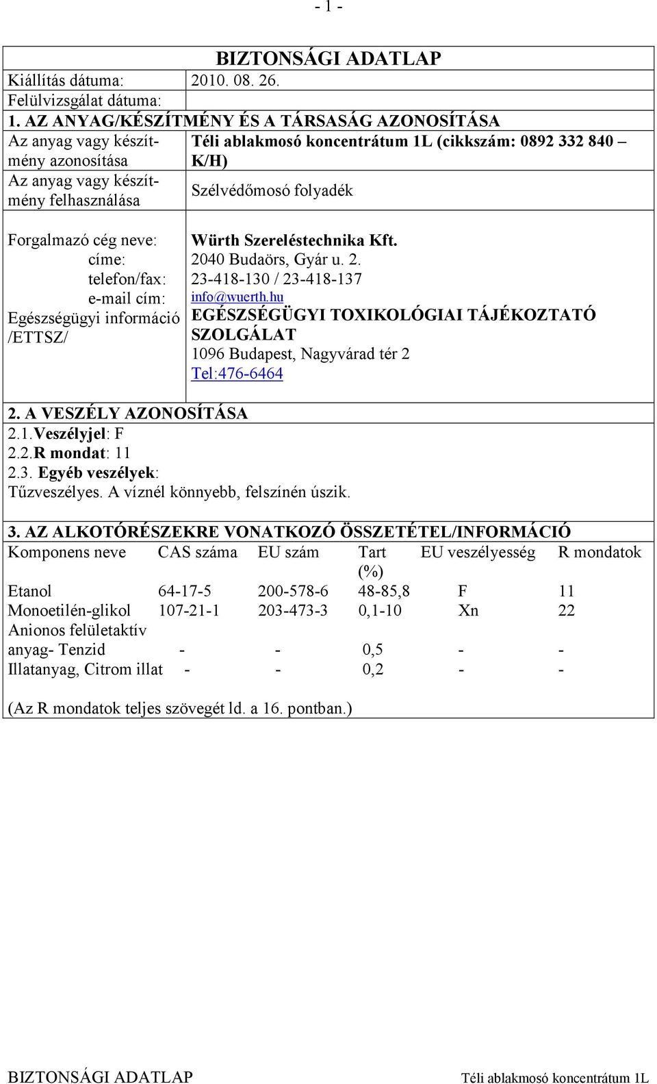 Egészségügyi információ /ETTSZ/ 2. A VESZÉLY AZONOSÍTÁSA 2.1.Veszélyjel: F 2.2.R mondat: 11 2.3. Egyéb veszélyek: Tűzveszélyes. A víznél könnyebb, felszínén úszik.