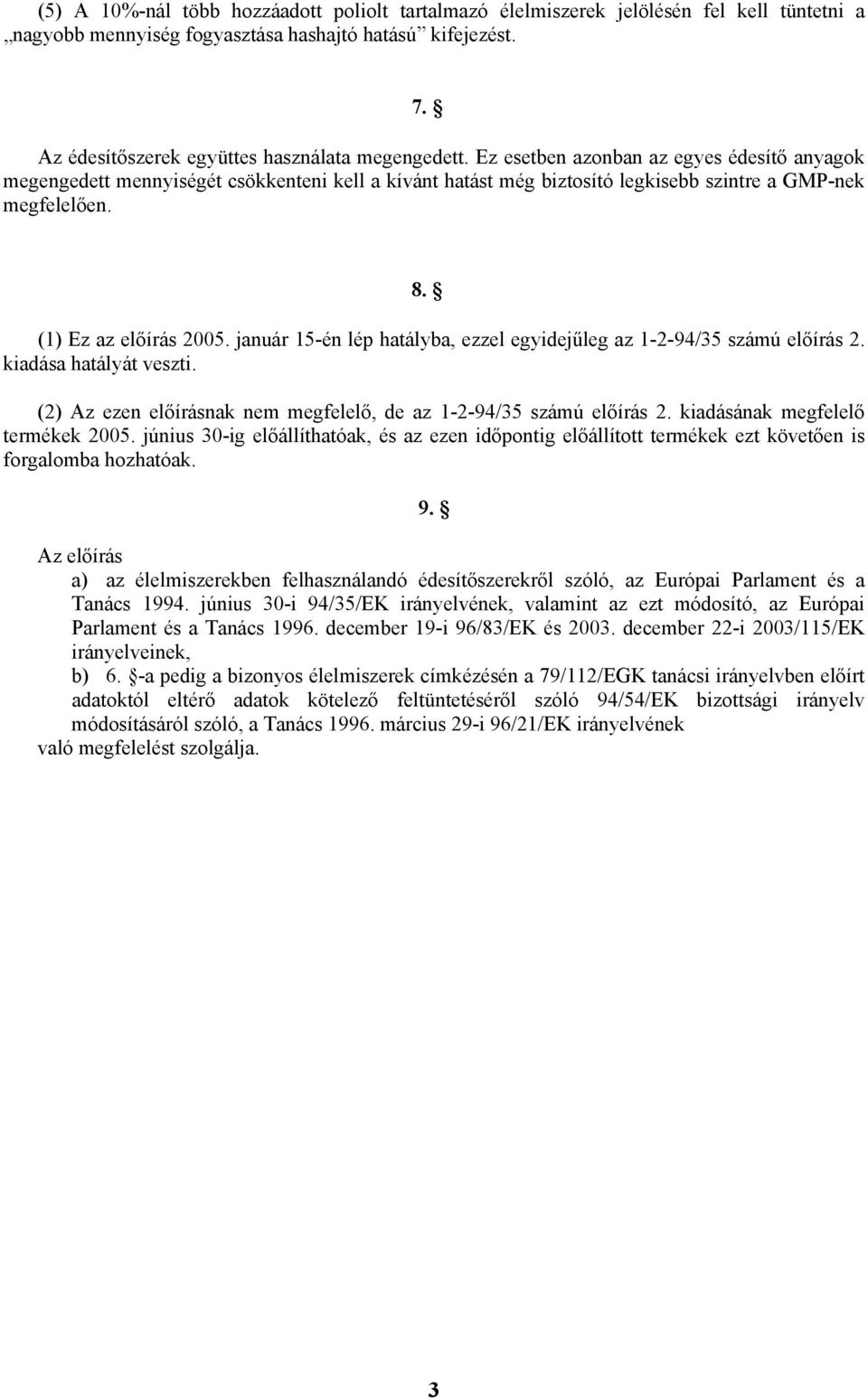 8. (1) Ez az előírás 2005. január 15-én lép hatályba, ezzel egyidejűleg az 1-2-94/35 számú előírás 2. kiadása hatályát veszti. (2) Az ezen előírásnak nem megfelelő, de az 1-2-94/35 számú előírás 2.